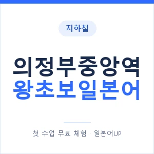 지하철 의정부중앙역 왕초보일본어 - 추천 안내 이미지 — 일본어UP 1:1 맞춤 수업, 첫 수업 무료 체험