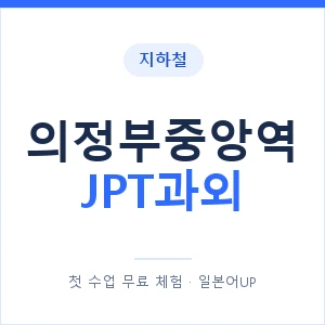 지하철 의정부중앙역 JPT과외 - 추천 안내 이미지 — 일본어UP 1:1 맞춤 수업, 첫 수업 무료 체험
