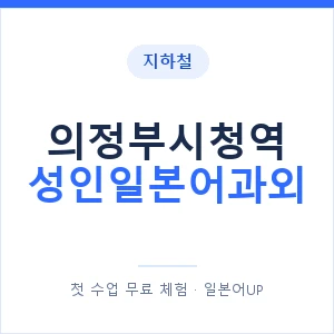 지하철 의정부시청역 성인일본어과외 - 일본어회화 추천 안내 이미지 — 일본어UP 1:1 맞춤 수업, 첫 수업 무료 체험