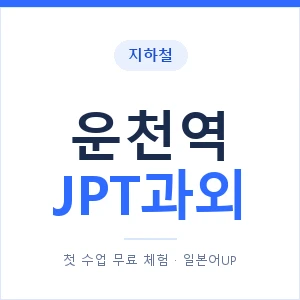 지하철 운천역 JPT과외 - 추천 안내 이미지 — 일본어UP 1:1 맞춤 수업, 첫 수업 무료 체험
