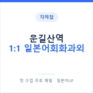 지하철 운길산역 1:1 일본어회화과외 - 왕초보부터 안내 이미지 — 일본어UP 1:1 맞춤 수업, 첫 수업 무료 체험
