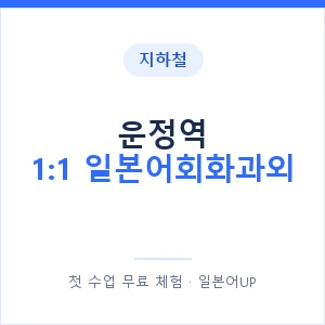 지하철 운정역 1:1 일본어회화과외 - 왕초보부터 안내 이미지 — 일본어UP 1:1 맞춤 수업, 첫 수업 무료 체험