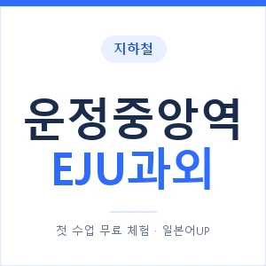 지하철 운정중앙역 EJU과외 - 추천 안내 이미지 — 일본어UP 1:1 맞춤 수업, 첫 수업 무료 체험