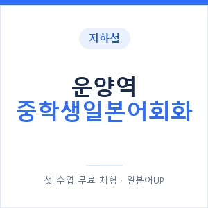지하철 운양역 중학생일본어회화 - 추천 안내 이미지 — 일본어UP 1:1 맞춤 수업, 첫 수업 무료 체험