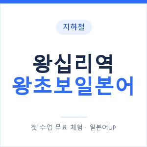 지하철 왕십리역 왕초보일본어 - 추천 안내 이미지 — 일본어UP 1:1 맞춤 수업, 첫 수업 무료 체험