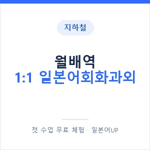 지하철 월배역 1:1 일본어회화과외 - 왕초보부터 안내 이미지 — 일본어UP 1:1 맞춤 수업, 첫 수업 무료 체험
