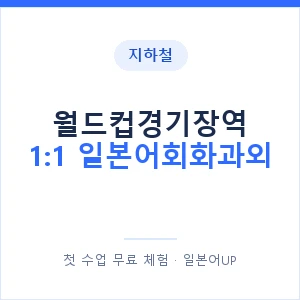지하철 월드컵경기장역 1:1 일본어회화과외 - 왕초보부터 안내 이미지 — 일본어UP 1:1 맞춤 수업, 첫 수업 무료 체험