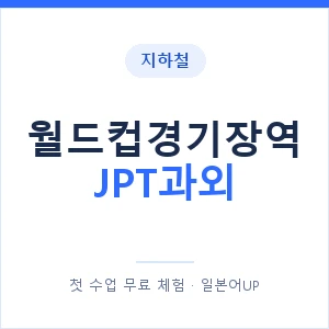 지하철 월드컵경기장역 JPT과외 - 추천 안내 이미지 — 일본어UP 1:1 맞춤 수업, 첫 수업 무료 체험