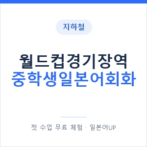지하철 월드컵경기장역 중학생일본어회화 - 추천 안내 이미지 — 일본어UP 1:1 맞춤 수업, 첫 수업 무료 체험