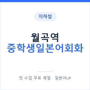 지하철 월곡역 중학생일본어회화 - 추천 안내 이미지 — 일본어UP 1:1 맞춤 수업, 첫 수업 무료 체험