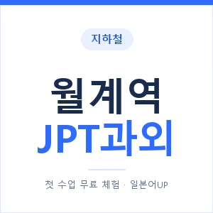 지하철 월계역 JPT과외 - 추천 안내 이미지 — 일본어UP 1:1 맞춤 수업, 첫 수업 무료 체험