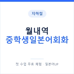 지하철 월내역 중학생일본어회화 - 추천 안내 이미지 — 일본어UP 1:1 맞춤 수업, 첫 수업 무료 체험