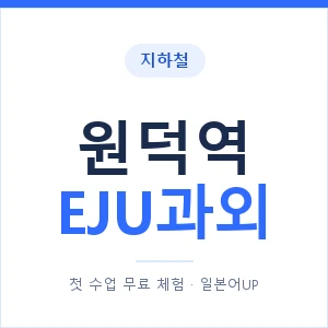 지하철 원덕역 EJU과외 - 추천 안내 이미지 — 일본어UP 1:1 맞춤 수업, 첫 수업 무료 체험