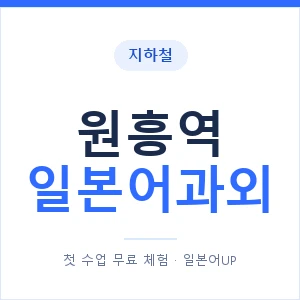 원흥역 일본어과외 안내 이미지 — 일본어UP 1:1 맞춤 수업