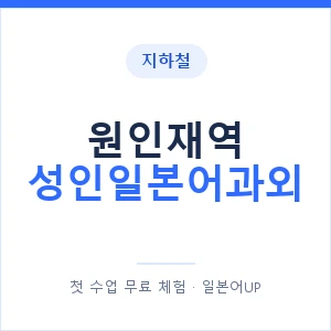 지하철 원인재역 성인일본어과외 - 일본어회화 추천 안내 이미지 — 일본어UP 1:1 맞춤 수업, 첫 수업 무료 체험