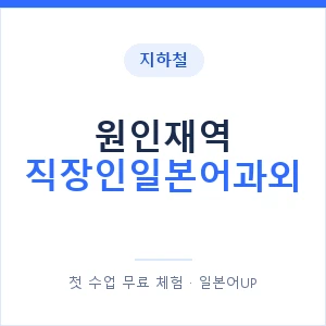 지하철 원인재역 직장인일본어과외 - 비즈니스 안내 이미지 — 일본어UP 1:1 맞춤 수업, 첫 수업 무료 체험