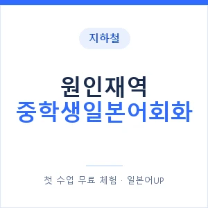 지하철 원인재역 중학생일본어회화 - 추천 안내 이미지 — 일본어UP 1:1 맞춤 수업, 첫 수업 무료 체험
