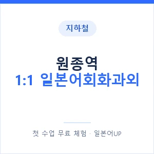 지하철 원종역 1:1 일본어회화과외 - 왕초보부터 안내 이미지 — 일본어UP 1:1 맞춤 수업, 첫 수업 무료 체험