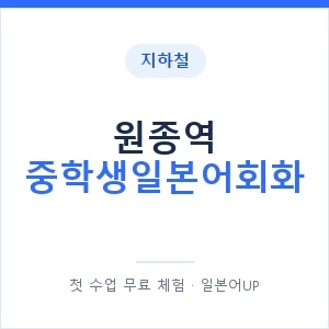 지하철 원종역 중학생일본어회화 - 추천 안내 이미지 — 일본어UP 1:1 맞춤 수업, 첫 수업 무료 체험