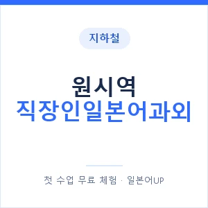 지하철 원시역 직장인일본어과외 - 비즈니스 안내 이미지 — 일본어UP 1:1 맞춤 수업, 첫 수업 무료 체험