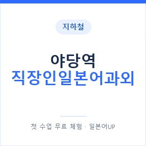 지하철 야당역 직장인일본어과외 - 비즈니스 안내 이미지 — 일본어UP 1:1 맞춤 수업, 첫 수업 무료 체험