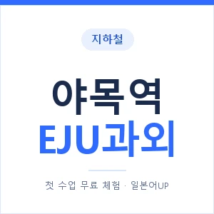 지하철 야목역 EJU과외 - 추천 안내 이미지 — 일본어UP 1:1 맞춤 수업, 첫 수업 무료 체험