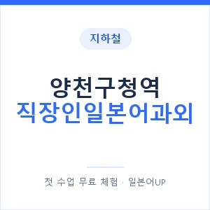 지하철 양천구청역 직장인일본어과외 - 비즈니스 안내 이미지 — 일본어UP 1:1 맞춤 수업, 첫 수업 무료 체험