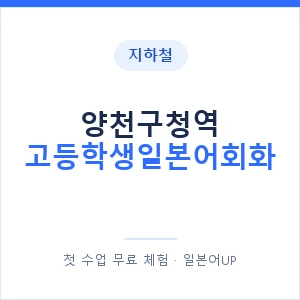지하철 양천구청역 고등학생일본어회화 - 추천 안내 이미지 — 일본어UP 1:1 맞춤 수업, 첫 수업 무료 체험