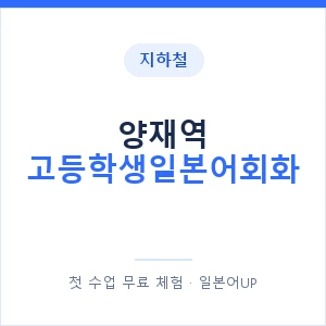 지하철 양재역 고등학생일본어회화 - 추천 안내 이미지 — 일본어UP 1:1 맞춤 수업, 첫 수업 무료 체험
