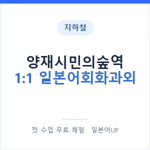 지하철 양재시민의숲역 1:1 일본어회화과외 - 왕초보부터 안내 이미지 — 일본어UP 1:1 맞춤 수업, 첫 수업 무료 체험