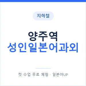 지하철 양주역 성인일본어과외 - 일본어회화 추천 안내 이미지 — 일본어UP 1:1 맞춤 수업, 첫 수업 무료 체험