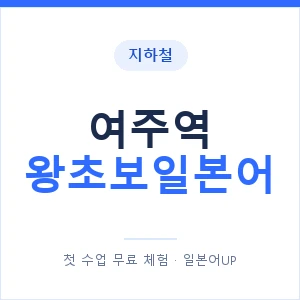 지하철 여주역 왕초보일본어 - 추천 안내 이미지 — 일본어UP 1:1 맞춤 수업, 첫 수업 무료 체험