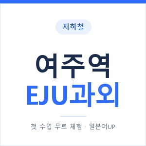 지하철 여주역 EJU과외 - 추천 안내 이미지 — 일본어UP 1:1 맞춤 수업, 첫 수업 무료 체험