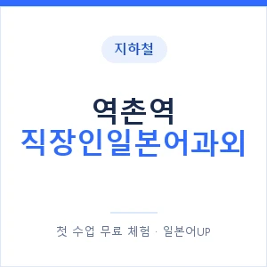지하철 역촌역 직장인일본어과외 - 비즈니스 안내 이미지 — 일본어UP 1:1 맞춤 수업, 첫 수업 무료 체험