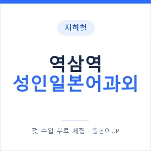 지하철 역삼역 성인일본어과외 - 일본어회화 추천 안내 이미지 — 일본어UP 1:1 맞춤 수업, 첫 수업 무료 체험