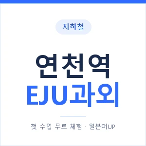 지하철 연천역 EJU과외 - 추천 안내 이미지 — 일본어UP 1:1 맞춤 수업, 첫 수업 무료 체험
