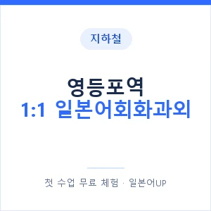 지하철 영등포역 1:1 일본어회화과외 - 왕초보부터 안내 이미지 — 일본어UP 1:1 맞춤 수업, 첫 수업 무료 체험