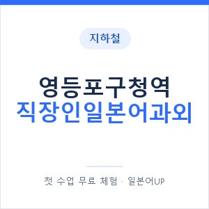 지하철 영등포구청역 직장인일본어과외 - 비즈니스 안내 이미지 — 일본어UP 1:1 맞춤 수업, 첫 수업 무료 체험