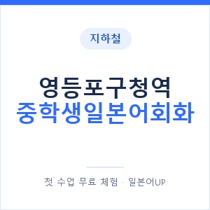 지하철 영등포구청역 중학생일본어회화 - 추천 안내 이미지 — 일본어UP 1:1 맞춤 수업, 첫 수업 무료 체험