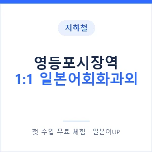 지하철 영등포시장역 1:1 일본어회화과외 - 왕초보부터 안내 이미지 — 일본어UP 1:1 맞춤 수업, 첫 수업 무료 체험