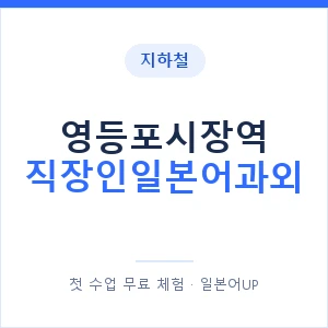 지하철 영등포시장역 직장인일본어과외 - 비즈니스 안내 이미지 — 일본어UP 1:1 맞춤 수업, 첫 수업 무료 체험
