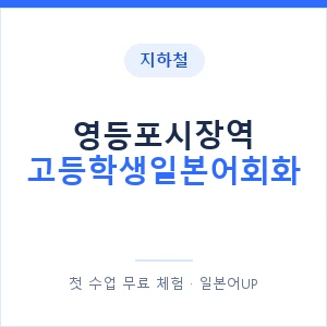 지하철 영등포시장역 고등학생일본어회화 - 추천 안내 이미지 — 일본어UP 1:1 맞춤 수업, 첫 수업 무료 체험