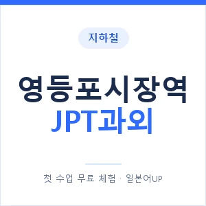 지하철 영등포시장역 JPT과외 - 추천 안내 이미지 — 일본어UP 1:1 맞춤 수업, 첫 수업 무료 체험