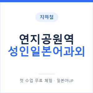 지하철 연지공원역 성인일본어과외 - 일본어회화 추천 안내 이미지 — 일본어UP 1:1 맞춤 수업, 첫 수업 무료 체험