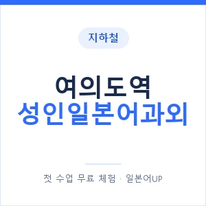 지하철 여의도역 성인일본어과외 - 일본어회화 추천 안내 이미지 — 일본어UP 1:1 맞춤 수업, 첫 수업 무료 체험