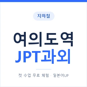 지하철 여의도역 JPT과외 - 추천 안내 이미지 — 일본어UP 1:1 맞춤 수업, 첫 수업 무료 체험