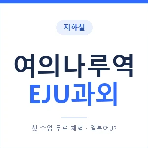 지하철 여의나루역 EJU과외 - 추천 안내 이미지 — 일본어UP 1:1 맞춤 수업, 첫 수업 무료 체험