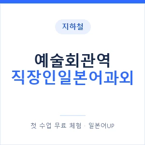 지하철 예술회관역 직장인일본어과외 - 비즈니스 안내 이미지 — 일본어UP 1:1 맞춤 수업, 첫 수업 무료 체험