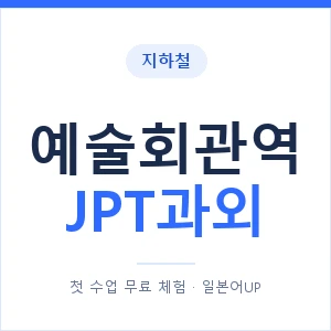 지하철 예술회관역 JPT과외 - 추천 안내 이미지 — 일본어UP 1:1 맞춤 수업, 첫 수업 무료 체험