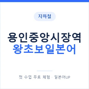 지하철 용인중앙시장역 왕초보일본어 - 추천 안내 이미지 — 일본어UP 1:1 맞춤 수업, 첫 수업 무료 체험